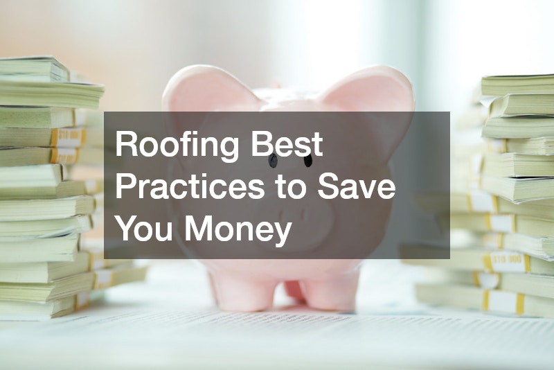 Roofing Best Practices to Save You Money